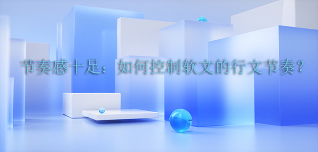節(jié)奏感十足：如何控制軟文的行文節(jié)奏？