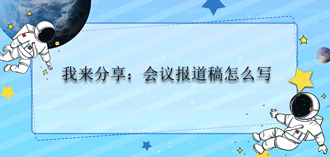 我來(lái)分享：會(huì)議報(bào)道稿怎么寫
